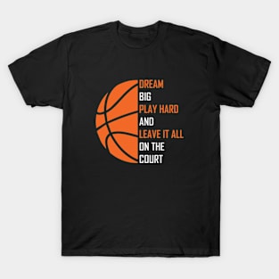 Dream Big, Play Hard And Leave It All On The Court, Play Basketball T-Shirt